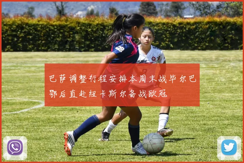 巴萨调整行程安排本周末战毕尔巴鄂后直赴纽卡斯尔备战欧冠