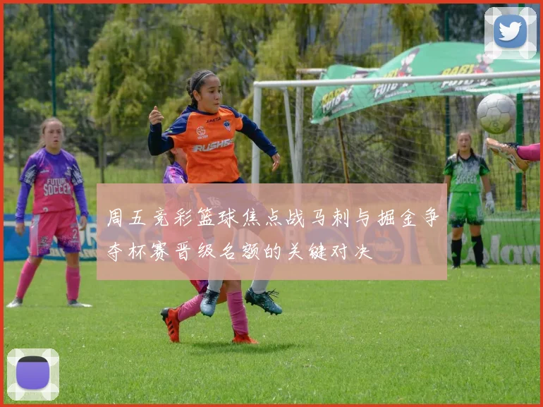 周五竞彩篮球焦点战马刺与掘金争夺杯赛晋级名额的关键对决