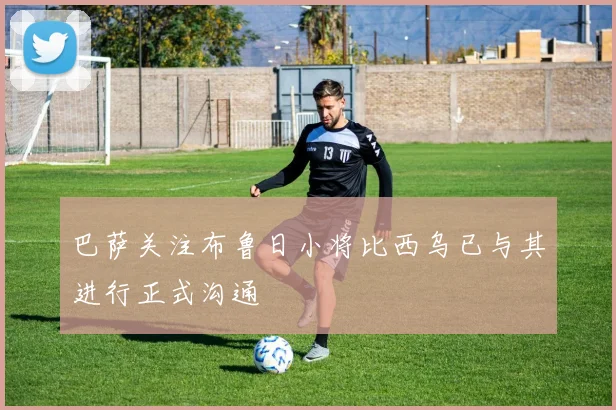 巴萨关注布鲁日小将比西乌已与其进行正式沟通
