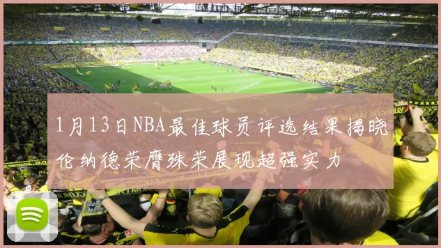 1月13日NBA最佳球员评选结果揭晓伦纳德荣膺殊荣展现超强实力